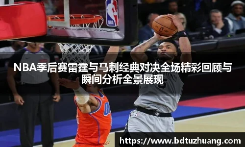 NBA季后赛雷霆与马刺经典对决全场精彩回顾与瞬间分析全景展现