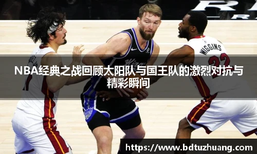 8866体育NBA经典之战回顾太阳队与国王队的激烈对抗与精彩瞬间